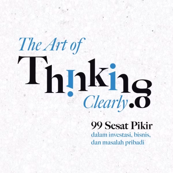 The art of thinking clearly: 99 sesat pikir dalam investasi, bisnis, dan masalah pribadi
